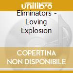 Eliminators - Loving Explosion cd musicale di Eliminators