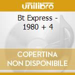 Bt Express - 1980 + 4 cd musicale di Bt Express