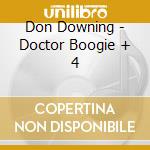 Don Downing - Doctor Boogie + 4 cd musicale di Don Downing