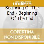 Beginning Of The End - Beginning Of The End cd musicale di Beginning Of The End
