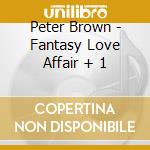 Peter Brown - Fantasy Love Affair + 1 cd musicale di Peter Brown