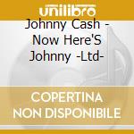 Johnny Cash - Now Here'S Johnny -Ltd- cd musicale di Johnny Cash