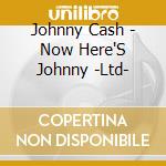 Johnny Cash - Now Here'S Johnny -Ltd- cd