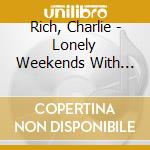 Rich, Charlie - Lonely Weekends With Charlie Rich cd