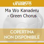 Ma Wo Kanaderu - Green Chorus cd musicale di Ma Wo Kanaderu