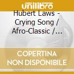 Hubert Laws - Crying Song / Afro-Classic / Rite Of Spring cd