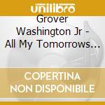 Grover Washington Jr - All My Tomorrows / Soulful Strut / Breath Of cd musicale di Grover Washington Jr