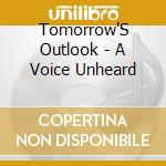 Tomorrow'S Outlook - A Voice Unheard cd musicale di Tomorrow'S Outlook