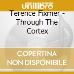 Terence Fixmer - Through The Cortex cd