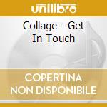 Collage - Get In Touch cd musicale di Collage