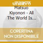 Matsuo Kiyonori - All The World Is Made Of Stories cd