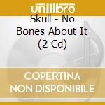 Skull - No Bones About It (2 Cd) cd musicale di Skull