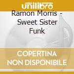 Ramon Morris - Sweet Sister Funk cd musicale di Ramon Morris