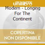 Modern - Longing For The Continent cd musicale di Modern
