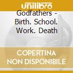 Godfathers - Birth. School. Work. Death cd