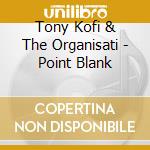Tony Kofi & The Organisati - Point Blank cd