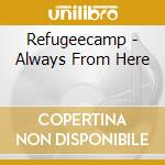 Refugeecamp - Always From Here cd