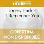 Jones, Hank - I Remember You cd musicale di Jones, Hank