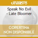 Speak No Evil - Late Bloomer cd