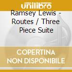 Ramsey Lewis - Routes / Three Piece Suite cd