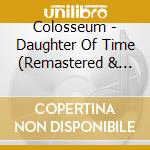 Colosseum - Daughter Of Time (Remastered & Expanded Edition) cd
