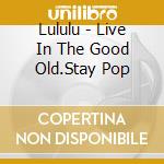 Lululu - Live In The Good Old.Stay Pop cd