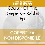Coaltar Of The Deepers - Rabbit Ep cd