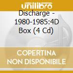 Discharge - 1980-1985:4D Box (4 Cd) cd musicale di Discharge
