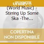 (World Music) - Stirring Up Some Ska -The Original Sound Of Uk Club Land- cd musicale