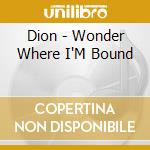 Dion - Wonder Where I'M Bound cd