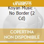 Koyan Music - No Border (2 Cd) cd