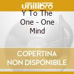 Y To The One - One Mind cd musicale