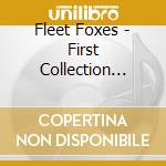 Fleet Foxes - First Collection (2006-2009) (4 Cd) cd