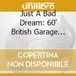 Just A Bad Dream: 60' British Garage (3 Cd) cd