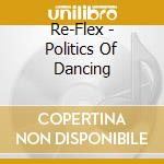 Re-Flex - Politics Of Dancing cd musicale di Re