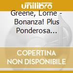 Greene, Lorne - Bonanza! Plus Ponderosa Party Time! cd musicale