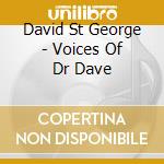 David St George - Voices Of Dr Dave cd musicale di David St George
