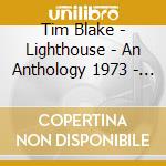 Tim Blake - Lighthouse - An Anthology 1973 - 2012 (3Cd/1Dvd Remastered Clamshell Box cd
