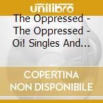 The Oppressed - The Oppressed - Oi! Singles And Rarities cd