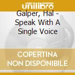 Galper, Hal - Speak With A Single Voice cd musicale di Galper, Hal