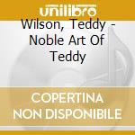 Wilson, Teddy - Noble Art Of Teddy cd musicale di Wilson, Teddy