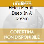Helen Merrill - Deep In A Dream cd musicale di Helen Merrill