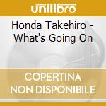 Honda Takehiro - What's Going On cd musicale di Honda Takehiro