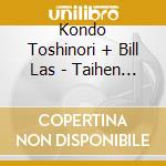 Kondo Toshinori + Bill Las - Taihen +2 cd