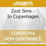 Zoot Sims - In Copenhagen cd musicale di Zoot Sims