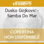 Dusko Gojkovic - Samba Do Mar cd