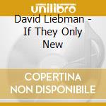 David Liebman - If They Only New cd musicale di David Liebman