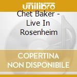 Chet Baker - Live In Rosenheim cd musicale di Chet Baker