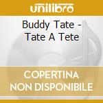 Buddy Tate - Tate A Tete cd musicale di Buddy Tate