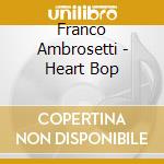 Franco Ambrosetti - Heart Bop cd musicale di Franco Ambrosetti